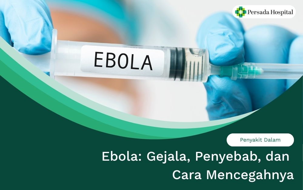 Ebola: Gejala, Penyebab, dan Cara Mencegahnya